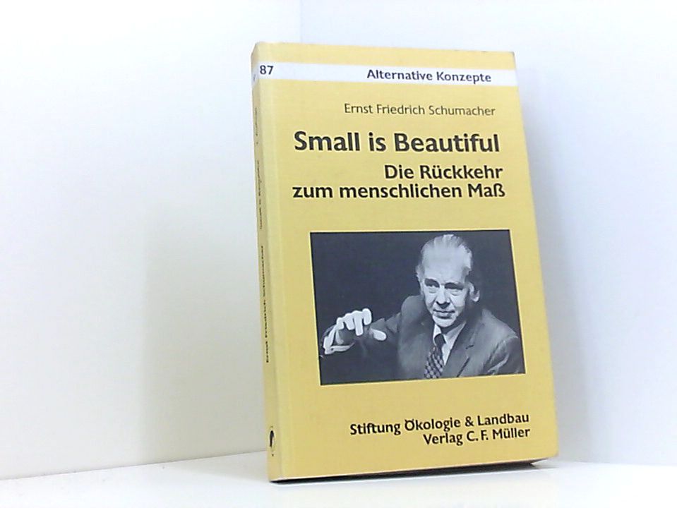 Small is beautiful. Die Rückkehr zum menschlichen Maß die Rückkehr zum menschlichen Mass - Ernst Friedrich Schumacher