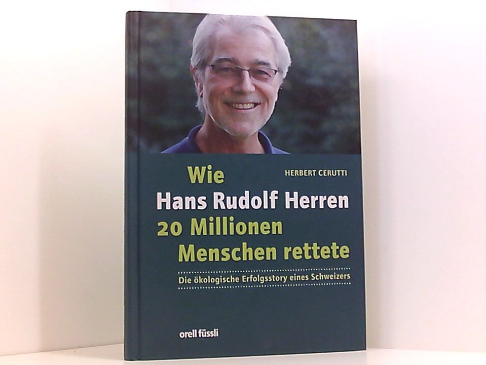 Wie Hans Rudolf Herren 20 Millionen Menschen rettete - Die ökologische Erfolgsstory eines Schweizers die ökologische Erfolgsstory eines Schweizers - Herbert Cerutti