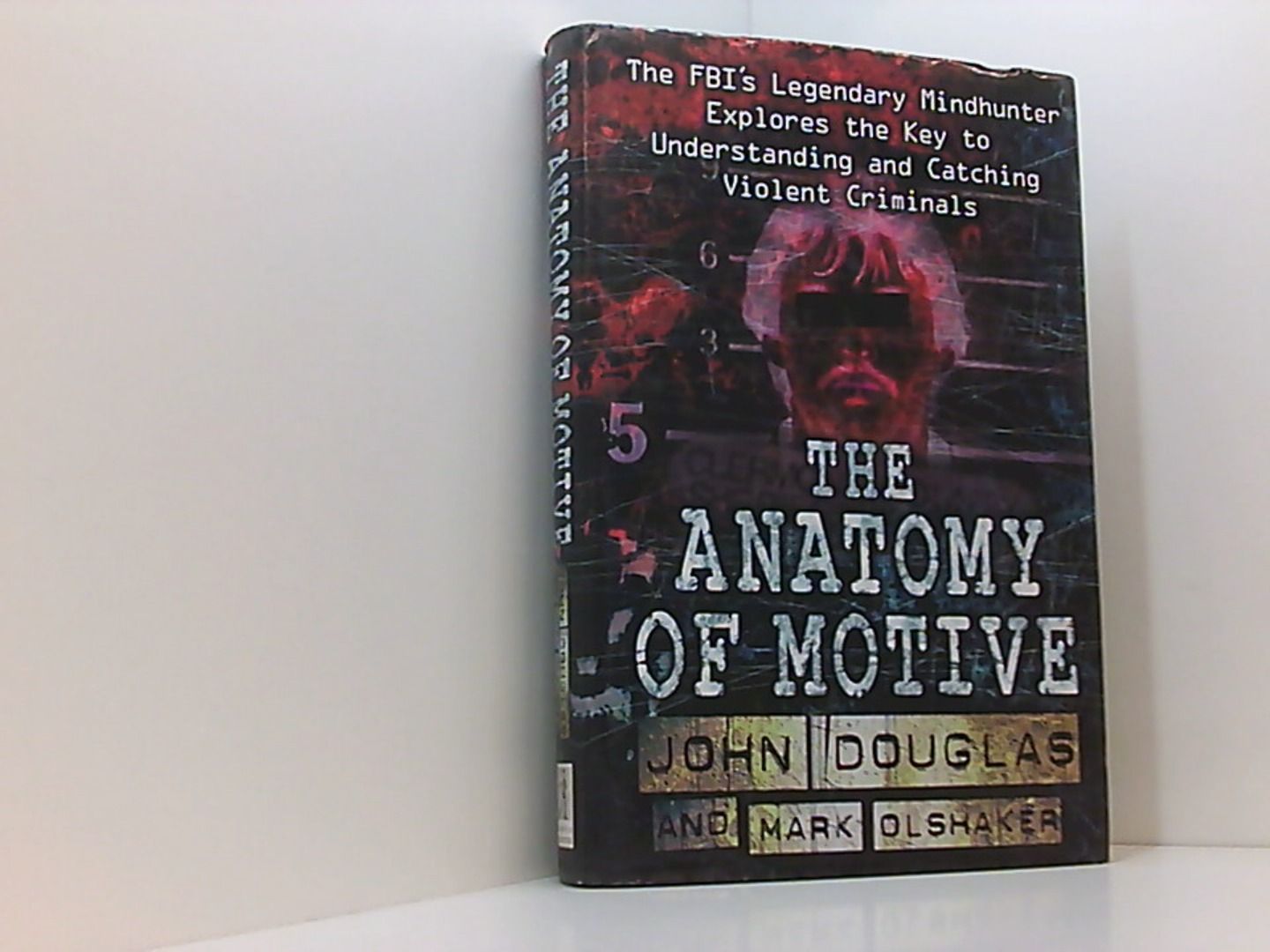 The Anatomy of Motive: The FBI's Legendary Mindhunter Explores the Key to Understanding and Catching Violent Criminals - Douglas, John und Mark Olshaker