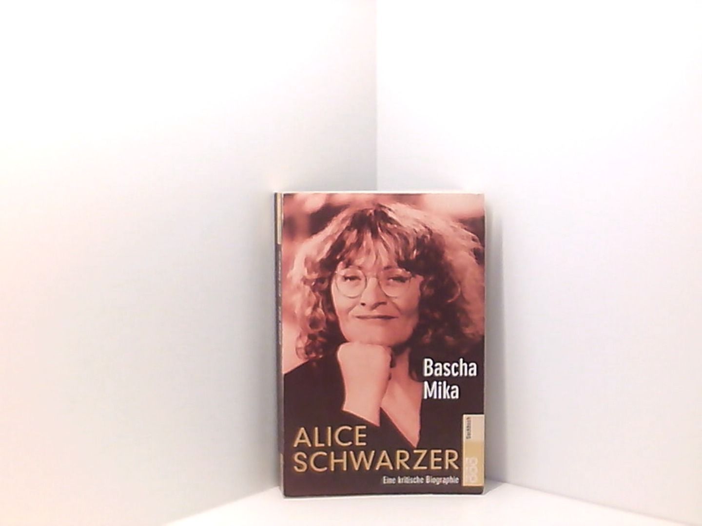 Alice Schwarzer: Eine kritische Biographie - Mika, Bascha
