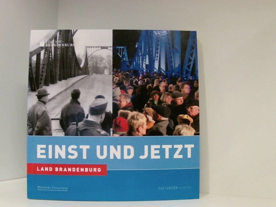 Einst und Jetzt. Land Brandenburg Frank Mangelsdorf (Hg.). Text: Hanne Bahra - Hanne Bahra und Frank Mangelsdorf (Hg.)