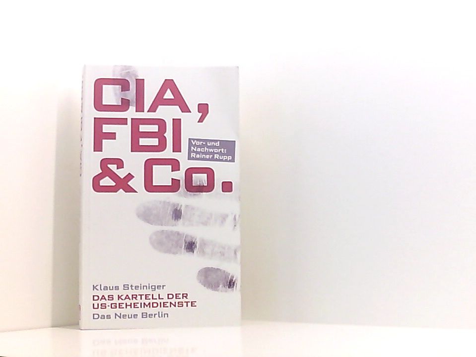 CIA, FBI & Co.: Das Kartell der US-Geheimdienste: Das Kartell der US-Geheimdienste. Vor- und Nachw.: Rainer Rupp das Kartell der US-Geheimdienste - Klaus Steiniger