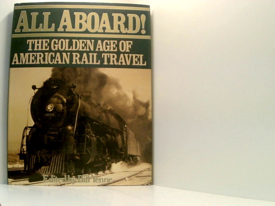 All Aboard: The Golden Age of American Rail Travel - Yenne, Bill