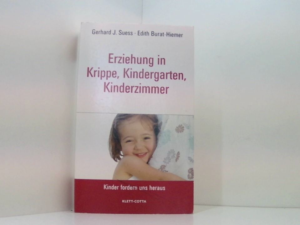Erziehung in Krippe, Kindergarten, Kinderzimmer (Kinder fordern uns heraus, Bd. ?) Gerhard J. Suess/Edith Burat-Hiemer - Suess, Gerhard J und Edith Burat-Hiemer