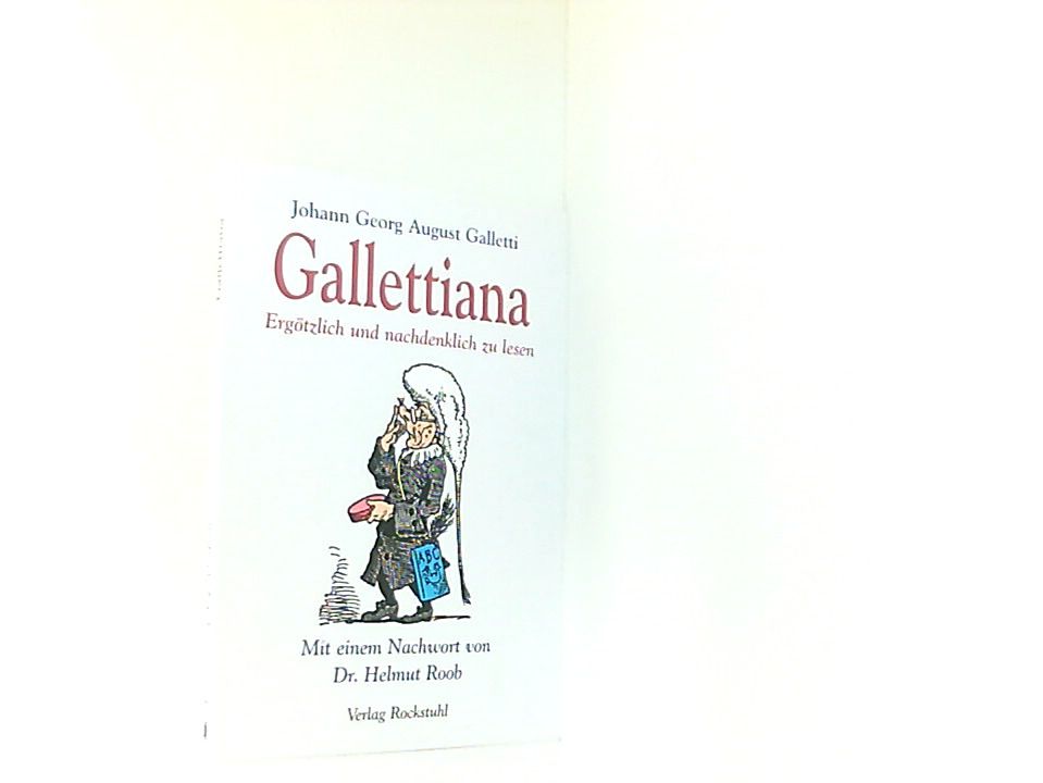 GALLETTIANA - Ergötzlich und nachdenklich zu lesen ergötzlich und nachdenklich zu lesen ; Gotha ist nicht nur die schönste Stadt in ganz Italien, sondern sie hat auch viele Gelehrte gestiftet - Johann Georg August Galletti