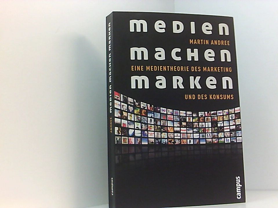 Medien machen Marken: Eine Medientheorie des Marketing und des Konsums eine Medientheorie des Marketing und des Konsums - Andree, Martin