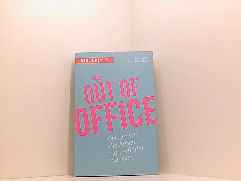 Out of Office: Warum wir die Arbeit neu erfinden müssen warum wir die Arbeit neu erfinden müssen - Frank, Elke, Thorsten Hübschen  und Götz W. Werner