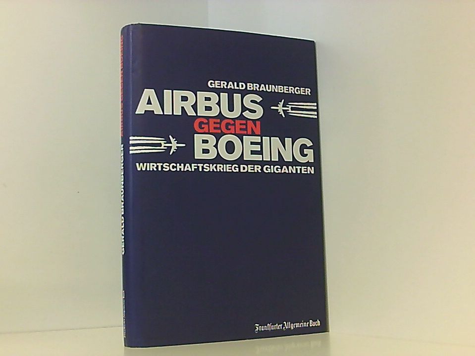 Airbus gegen Boeing: Wirtschaftskrieg der Giganten Wirtschaftskrieg der Giganten - Braunberger, Gerald