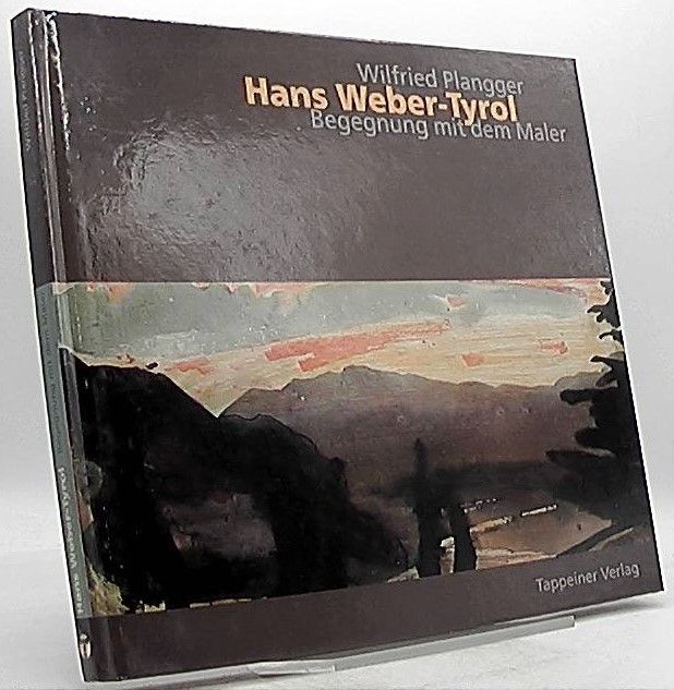 Hans Weber-Tyrol. Begegnung mit dem Maler, einem Meister des Nachimpressionismus. - Plangger, Wilfried (Hrsg.)