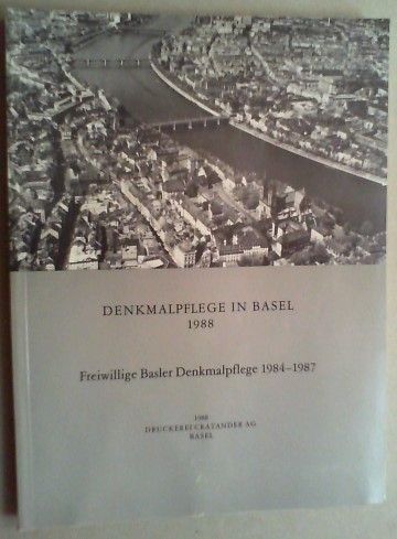 Denkmalpflege in Basel 1988. Freiwillige Basler Denkmalpflege 1984-1987.