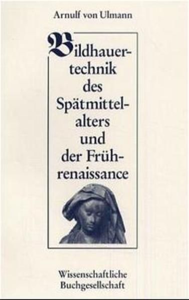Bildhauertechnik des Spätmittelalters und der Frührenaissance - Ulmann Arnulf, von