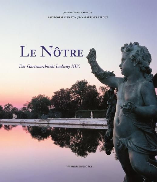 Le Nôtre - Der Gartenarchitekt Ludwigs XIV. - Hanen Beate, Susanne, Jean-Baptiste Leroux und Jean-Pierre Babelon