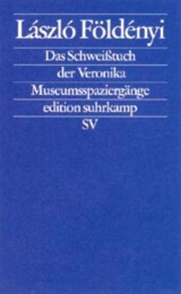 Das Schweißtuch der Veronika: Museumsspaziergänge (edition suhrkamp) - Földényi László, F., Hans Skirecki und Zsuzsanna Gahse