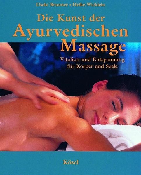 Die Kunst der Ayurvedischen Massage: Vitalität und Entspannung für Körper und Seele - Brunner, Uschi und Heike Wicklein