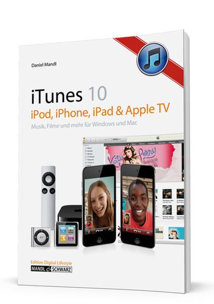 iTunes 10: iPod, iPhone, iPad & Apple TV: Musik, Filme und mehr - für Windows & Mac iPod, iPhone, iPad & Apple TV - Daniel, Mandl