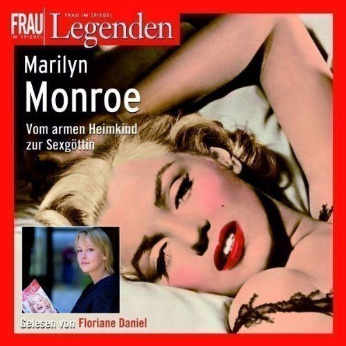 Legenden: Marilyn Monroe. Vom armen Heimkind zur Sexgöttin - Floriane Daniel