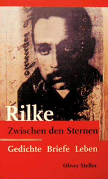 Rainer Maria Rilke: Zwischen den Sternen. Gedichte, Briefe, Leben Gedichte - Briefe - Leben - Oliver Steller, Oliver, Oliver Oliver Steller  und Alban Julia S. Schmidt