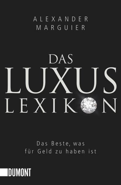 Das Luxuslexikon: Das Beste, was für Geld zu haben ist (Taschenbücher) Das Beste, was für Geld zu haben ist - Marguier, Alexander