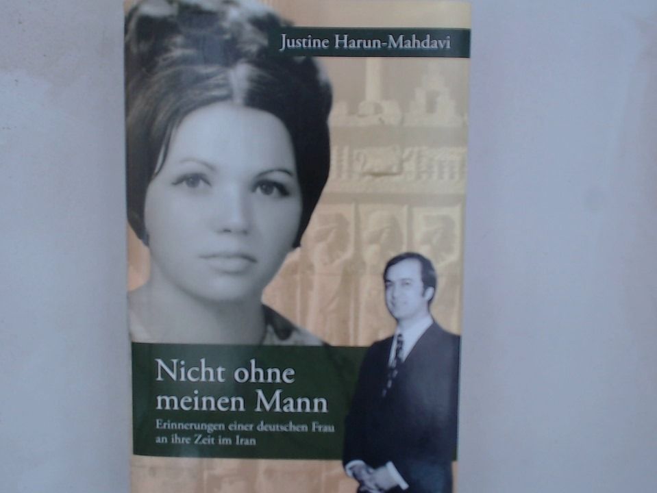 Nicht ohne meinen Mann. Erinnerungen einer deutschen Frau an ihre Zeit im Iran Erinnerungen einer deutschen Frau an ihre Zeit im Iran - Harun-Mahdavi, Justine