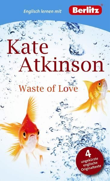 Englisch lernen mit Kate Atkinson: Waste of Love: Berlitz Englisch lernen mit Kate Atkinson. Text in Englisch. Mit Vokabeln und Übungen (Berlitz Englisch lernen mit Bestsellerautoren) [4 ungekürzte englische Originaltexte ; ab B1] - Atkinson, Kate