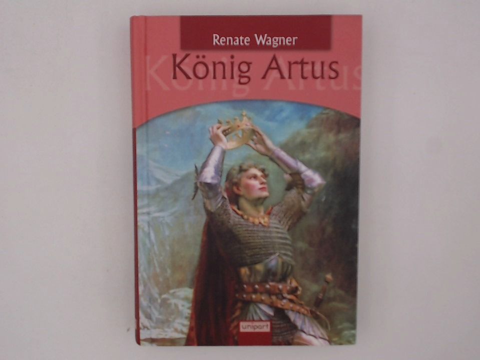 König Artus und die Ritter der Tafelrunde Renate Wagner - Renate Wagner, Renate