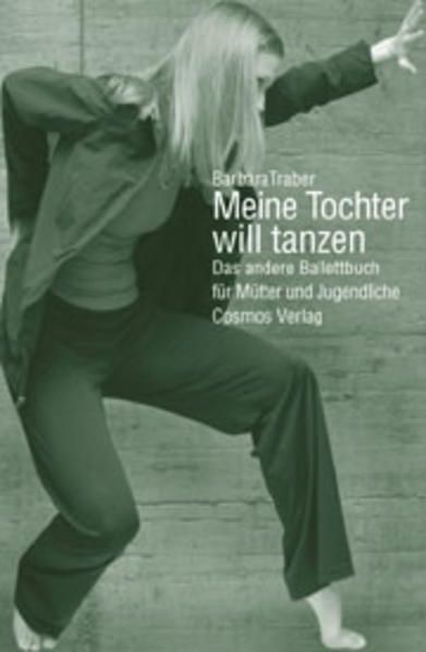 Meine Tochter will tanzen: Das andere Ballettbuch für Mütter und Jugendliche Das andere Ballettbuch für Mütter und Jugendliche - Traber, Barbara