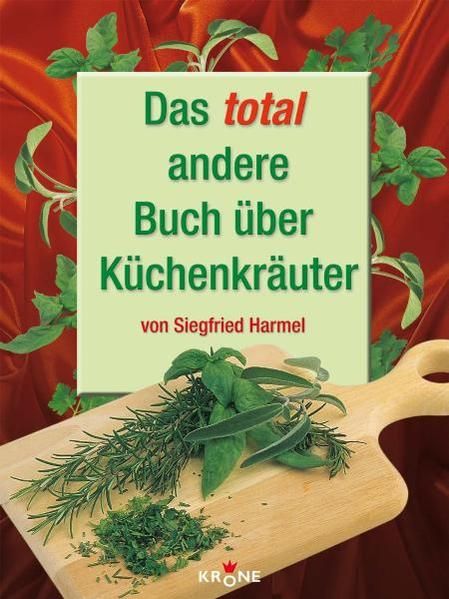 Das total andere Buch über Küchenkräuter von Siegfried Harmel. [Hrsg. Dieter Krone] - Krone, Dieter und Siegfried Harmel