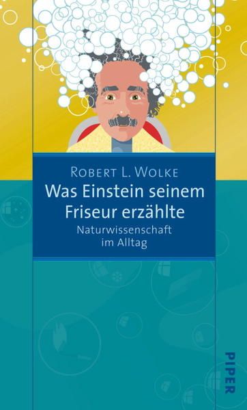 Was Einstein seinem Friseur erzählte: Naturwissenschaft im Alltag Naturwissenschaft im Alltag - Wolke, Robert L. und Helmut Reuter