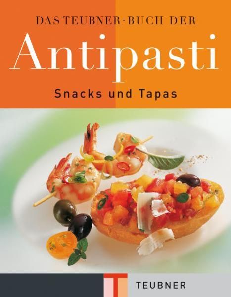 Das TEUBNER Buch der Antipasti (Sonderproduktionen) Snacks und Tapas ; Wissen, Information und Know-how, Warenkunde, Küchenpraxis und Rezepte - Teubner Verlag und die Autoren