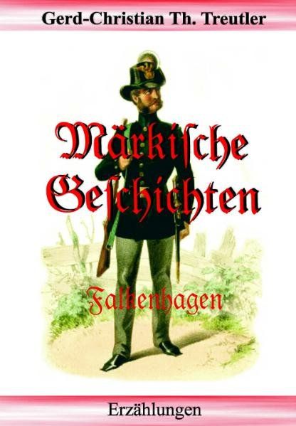 Märkische Geschichten - Falkenhagen - Christian Th. Treutler, Gerd und Gerd-Christian Th. Treutler