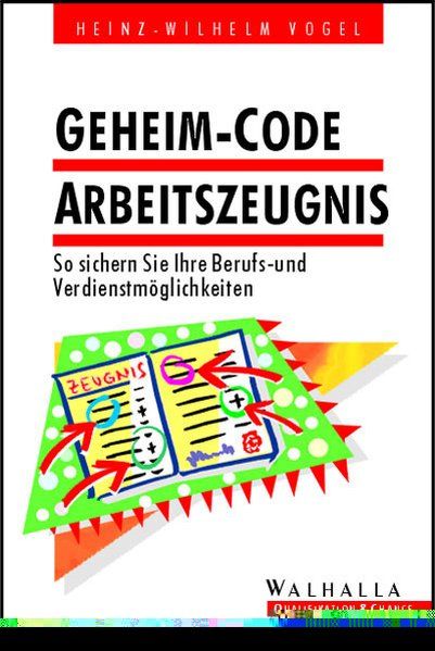 Geheim-Code Arbeitszeugnis (So sichern Sie Ihre Berufs- und Verdienstmöglichkeiten) - Vogel, Heinz W