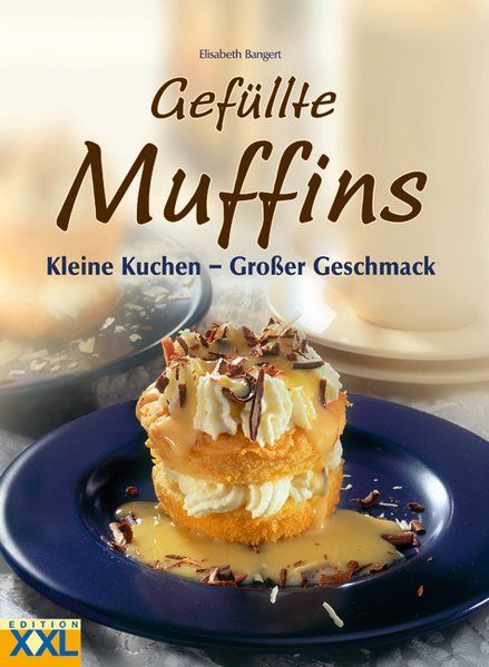 Gefüllte Muffins: Kleine Kuchen - großer Geschmack Kleine Kuchen - großer Geschmack - Elisabeth, Bangert