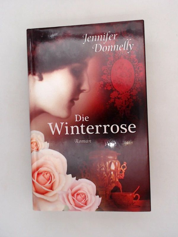 Die Winterrose : Roman / Jennifer Donnelly. Aus dem Engl. von Angelika Felenda - Donnelly, Jennifer