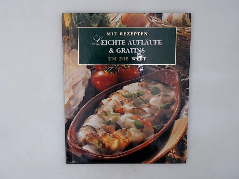 Mit Rezepten um die Welt: Leichte Aufl&auml;ufe und Gratins