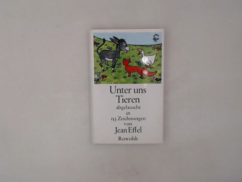 Unter uns Tieren: Abgelauscht in 153 Zeichnungen (Kleine Geschenkbände) Abgelauscht in 153 Zeichnungen - Effel, Jean, Jean Effel Kurt Kusenberg  u. a.