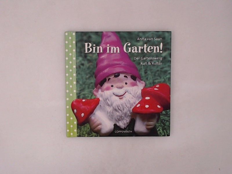 Bin im Garten!: Der Gartenzwerg - Kult und Kultur (Geschenkbücher für Erwachsene) Der Gartenzwerg - Kult und Kultur - Saan Anita, van
