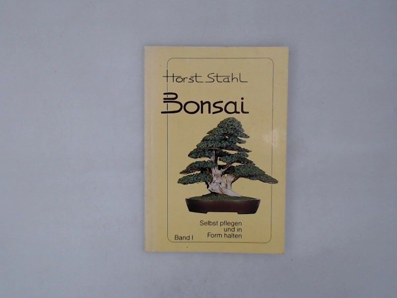 Bonsai selbst pflegen und in Form halten Band I Selbst pflegen und in Form halten - Horst, Stahl, Galizzi Raffaello Melzer Ilse  u. a.