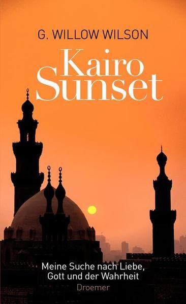 Kairo Sunset: Meine Suche nach Liebe, Gott und der Wahrheit Meine Suche nach Liebe, Gott und der Wahrheit - Wilson G., Willow und Elisabeth Liebl