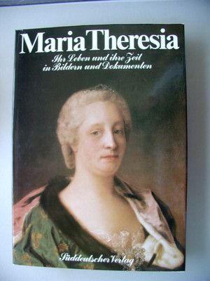 Maria Theresia Ihr Leben und ihre Zeit in Bildern und Dokumenten 1980
