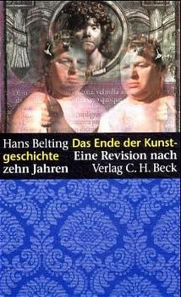 Das Ende der Kunstgeschichte. Eine Revision nach zehn Jahren. - Belting, Hans