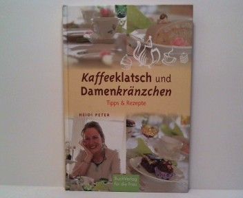 Kaffeeklatsch und Damenkränzchen: Tipps & Rezepte - Heidi, Peter