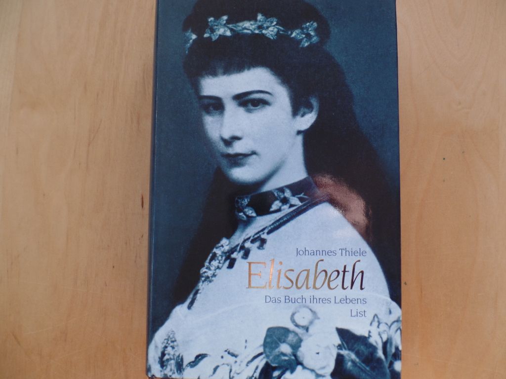 Elisabeth : das Buch ihres Lebens. - Elisabeth, Österreich, Kaiserin ; Biographie, Geschichte - Thiele, Johannes