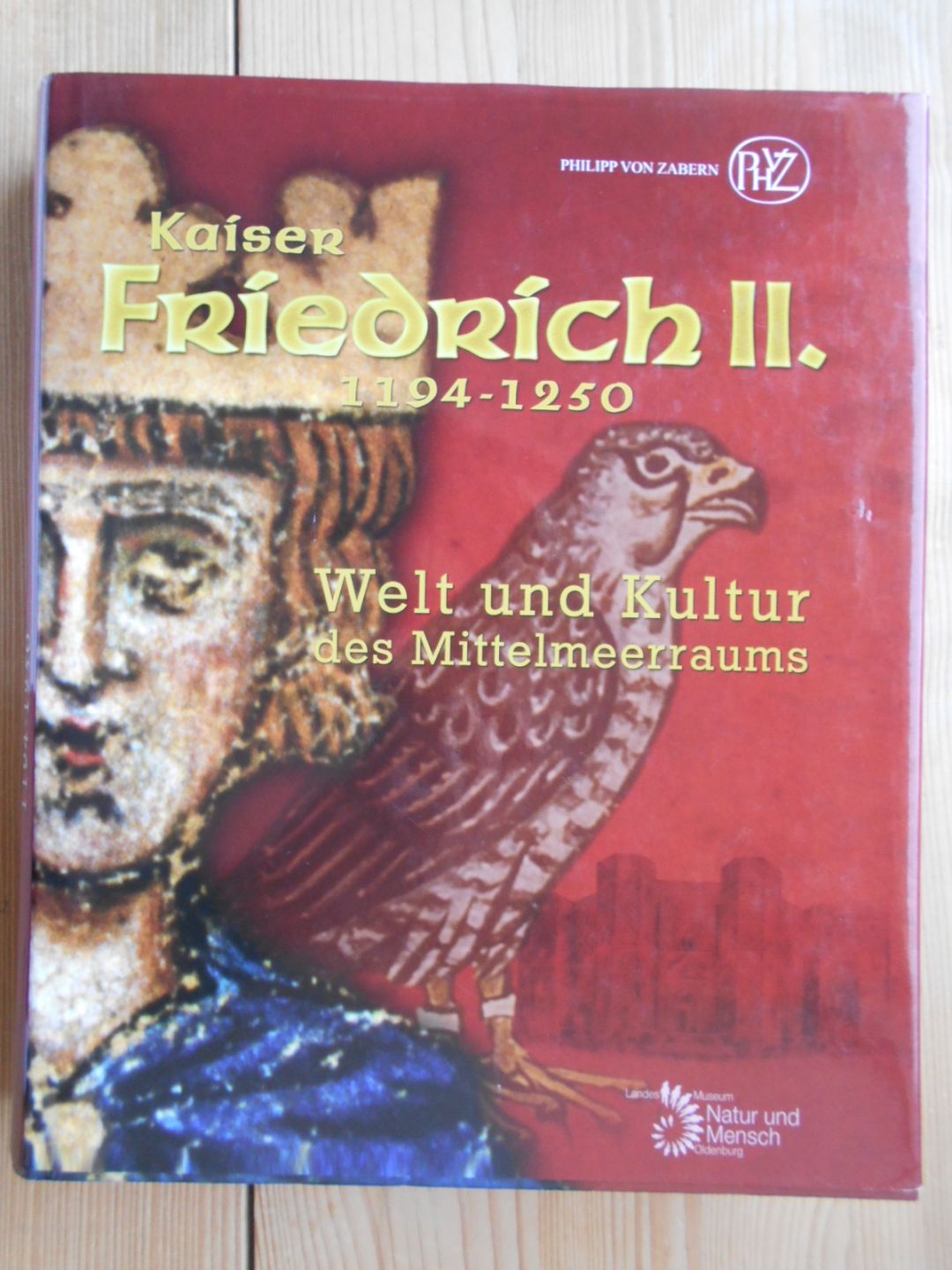 Kaiser Friedrich II. (1194 - 1250). Welt und Kultur des Mittelmeerraums. Begleitband zur Sonderausstellung 