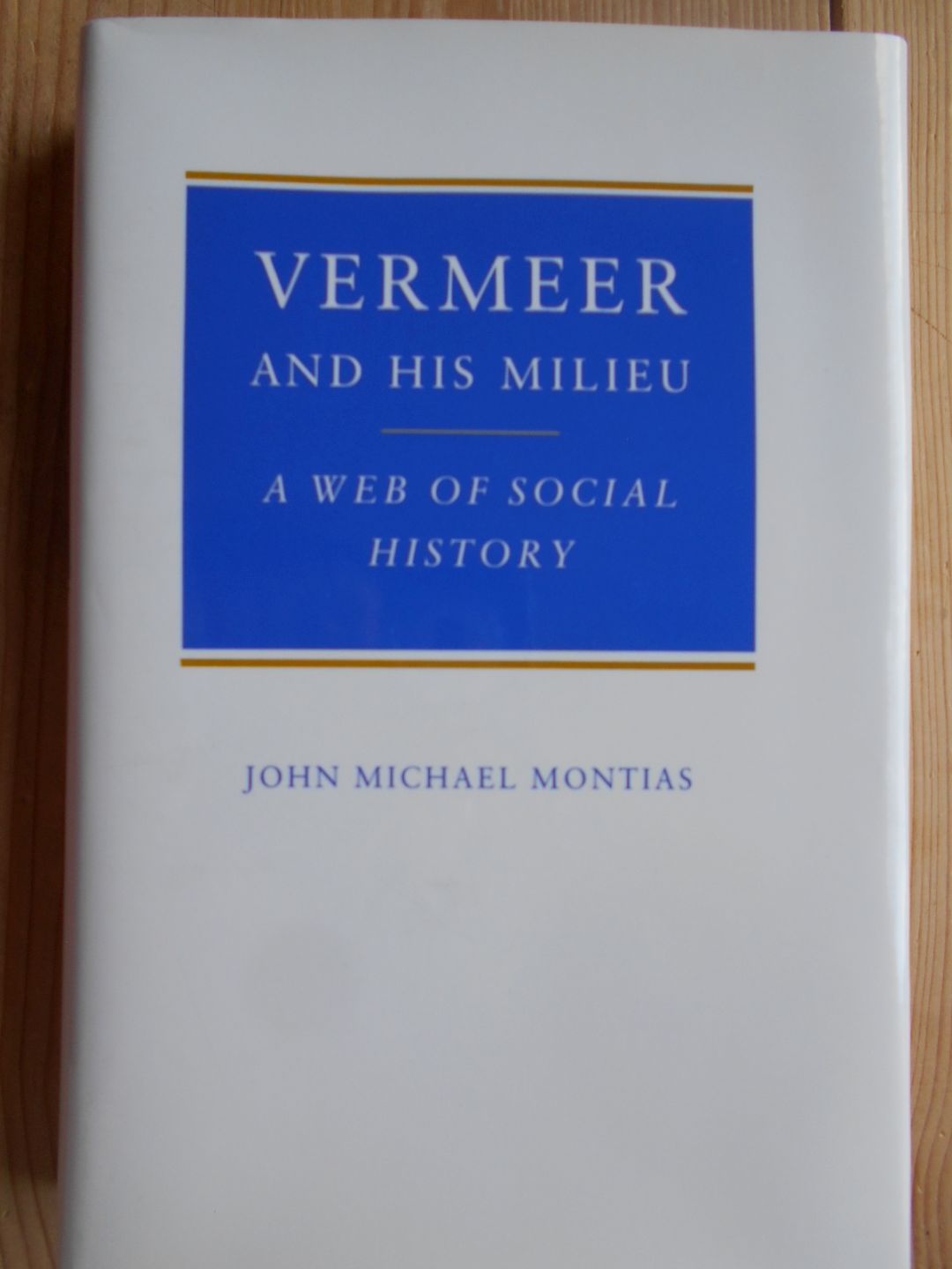 Vermeer and His Milieu : A Web of Social History. - Vermeer van Delft, Jan ; Malerei, Bildende Kunst, Barock, Goldenes Zeitalter, Niederlande ; Sozialgeschichte - Montias, John Michael