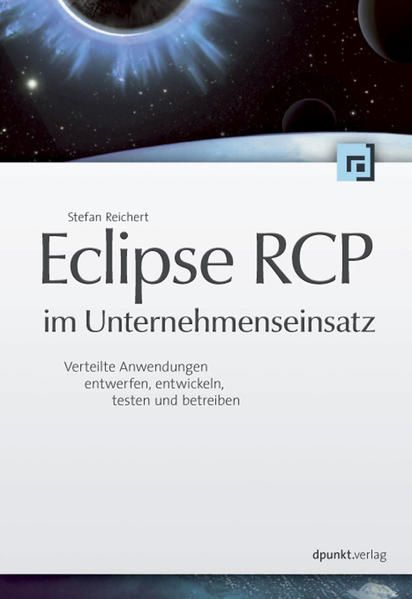 Eclipse RCP im Unternehmenseinsatz: Verteilte Anwendungen entwerfen, entwickeln, testen und betreiben - Reichert, Stefan