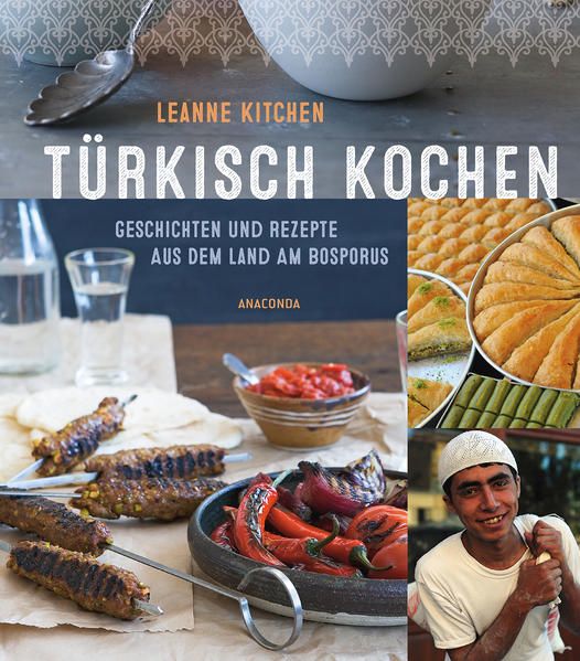 Türkisch kochen - Geschichten und Rezepte aus dem Land am Bosporus - Leanne, Kitchen und (Übers.) Martin Rometsch
