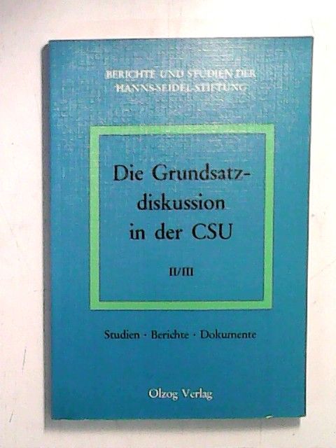 Die Grundsatzdiskussion in der CSU II. III: Studien-Berichte-Dokumente. Berichte und Studien der Hanns-Seidel-Stiftung e.V., Band 13/14