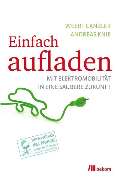 Einfach aufladen: Mit Elektromobilität in eine saubere Zukunft - Canzler, Weert und Andreas Knie