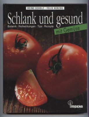 Schlank und gesund mit Gemüse. Botanik, Heilwirkungen, Tips, Rezepte. - Scholz, Heinz und Felix Herzog