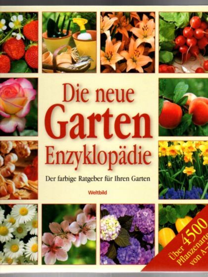Die neue Garten Enzyklopädie - der farbige Ratgeber für ihren Garten. Über 4500 Pflanzenarten von A - Z